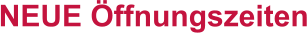 NEUE Öffnungszeiten