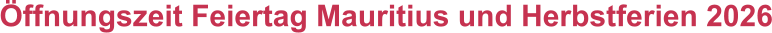 Öffnungszeit Feiertag Mauritius und Herbstferien 2026