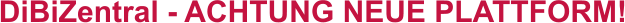 DiBiZentral - ACHTUNG NEUE PLATTFORM!